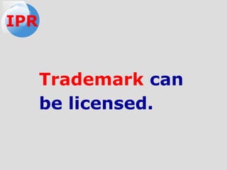 Trademark can
be licensed.
IPR
 