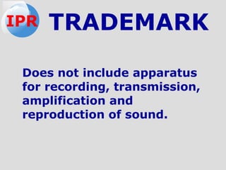 Does not include apparatus
for recording, transmission,
amplification and
reproduction of sound.
TRADEMARKIPR
 