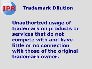 Unauthorized usage of
trademark on products or
services that do not
compete with and have
little or no connection
with those of the original
trademark owner.
Trademark DilutionIPR
 