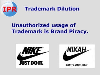 Unauthorized usage of
Trademark is Brand Piracy.
Trademark DilutionIPR
 