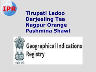 Tirupati Ladoo
Darjeeling Tea
Nagpur Orange
Pashmina Shawl
IPR
 