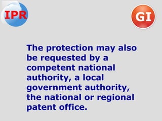 The protection may also
be requested by a
competent national
authority, a local
government authority,
the national or regional
patent office.
GIIPR
 