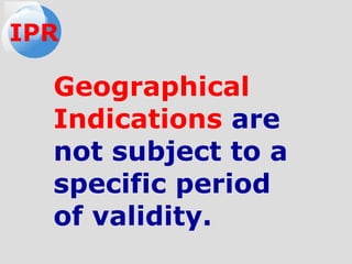 Geographical
Indications are
not subject to a
specific period
of validity.
IPR
 