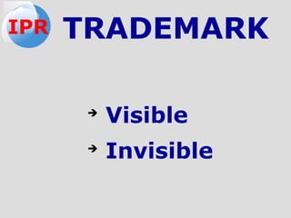 TRADEMARK
➔
Visible
➔
Invisible
IPR
 