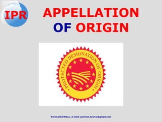 APPELLATION
OF ORIGIN
IPR
Parimal KOWTAL. E-mail: parimal.kowtal@gmail.com
 