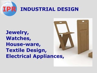IPR INDUSTRIAL DESIGN
Jewelry,
Watches,
House-ware,
Textile Design,
Electrical Appliances,
 