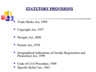 STATUTORY PROVISIONS


   Trade Marks Act, 1999

   Copyright Act, 1957

   Designs Act, 2000

   Patents Act, 1970

...
