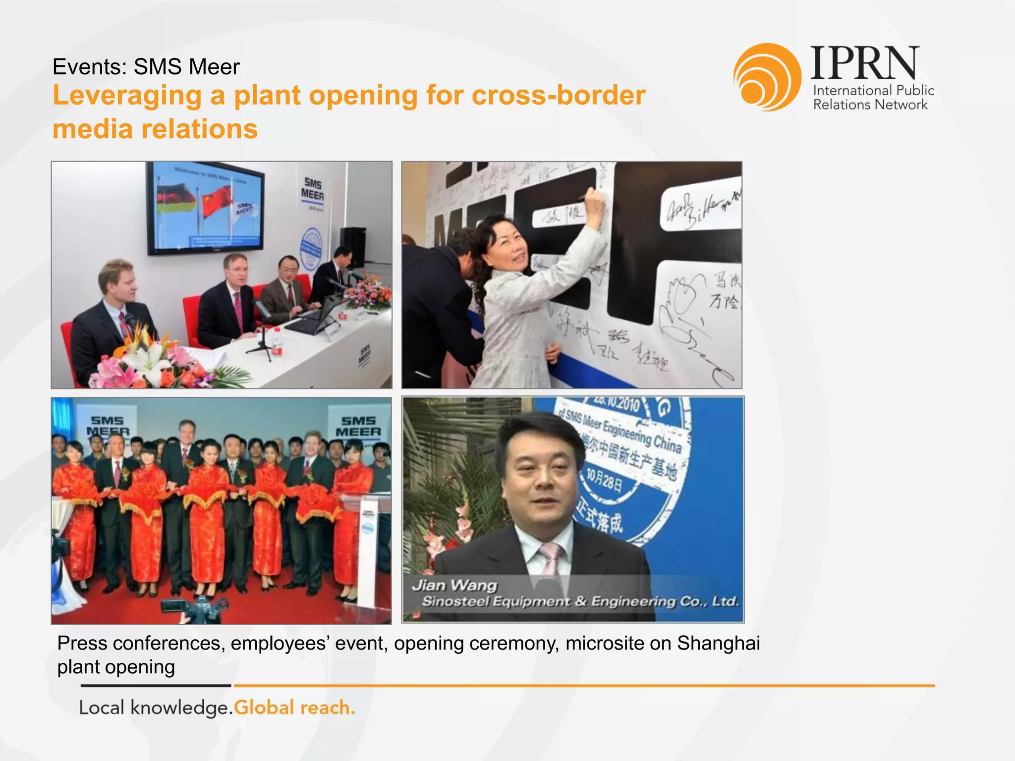 Leveraging a plant opening for cross-border
media relations
Events: SMS Meer
Press conferences, employees’ event, opening ceremony, microsite on Shanghai
plant opening
 