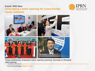 Leveraging a plant opening for cross-border
media relations
Events: SMS Meer
Press conferences, employees’ event, opening ceremony, microsite on Shanghai
plant opening
 