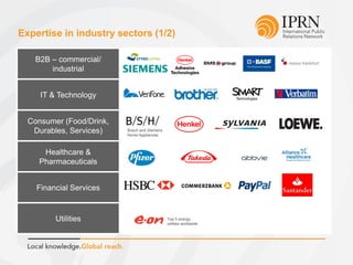 Expertise in industry sectors (1/2)
B2B – commercial/
industrial
IT & Technology
Consumer (Food/Drink,
Durables, Services)
Healthcare &
Pharmaceuticals
Financial Services
Utilities
Bosch and Siemens
Home Appliances
Top 5 energy
utilities worldwide
 