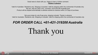 Thank you
Great news to share with you. Happy to hear ur further comment.
Thanks in advance
Valid for Australian. Residents only. Shipping is Included. Valid for shipping within the continental of Australia only.
We can ship too USA or EU countries. At $14.95 with Australia post.
Product will be shipped automatically to address entered at checkout within 2-4 Days of purchase.
Get yours today for only $ see price, shipping included. Thanks in advance
Valid for Australian. Residents only. Shipping is Included. Valid for shipping within the continental of Australia only
 
