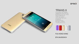 TRANS ⅡTRANS Ⅱ
3G WCDMA 850/1900Mhz
GSM850/900/1800/1900 Mhz
MTK6572M dual core 1.0Ghz
4GB+512MB Memory
2.0MP rear camera
LCD:3.5”320*480 HVGA
G-SENSOR
WIFI/BT/GPS/FM
BATTERY:1200MAH
115.2*59.35*10.3 mm
FCA HONG KONG
$79.3AUD/EACH
 