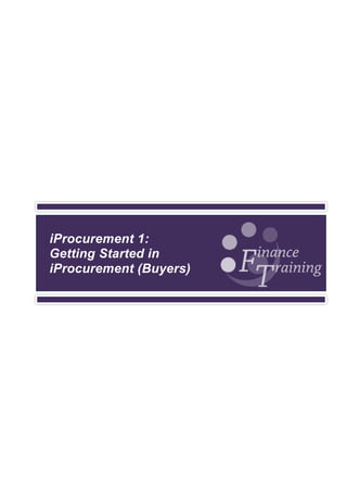iProcurement 1:
Getting Started in
iProcurement (Buyers)
 