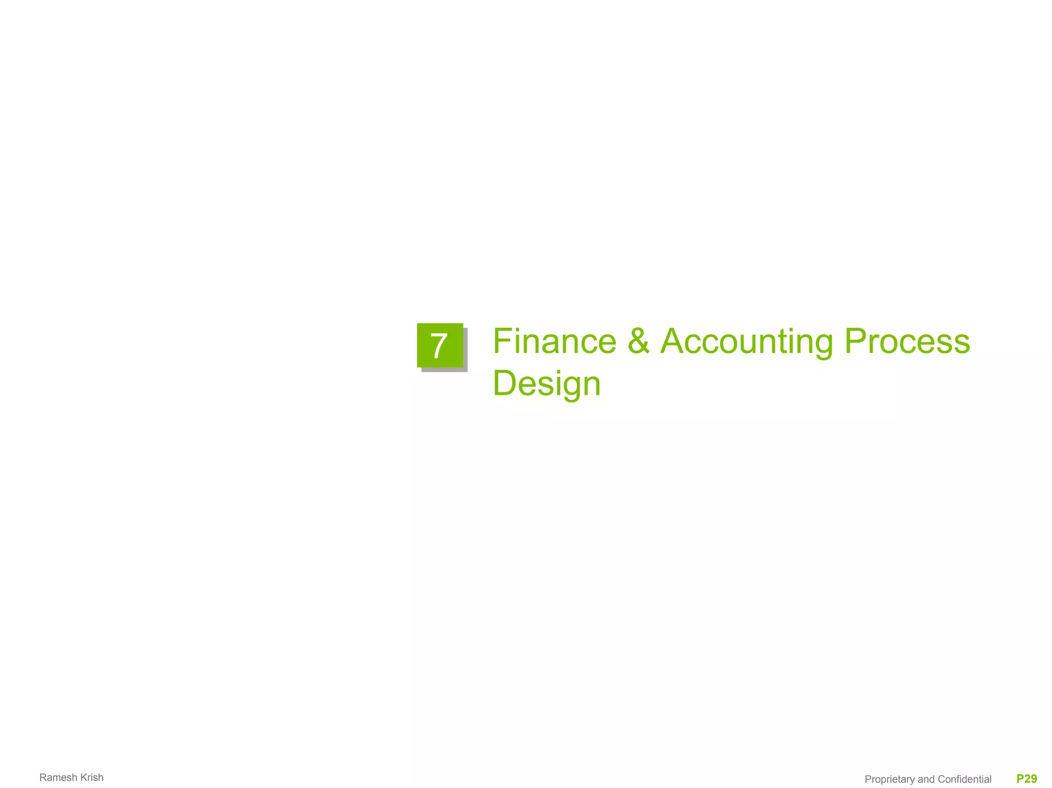 7   Finance & Accounting Process
                   Design




Ramesh Krish                            Proprietary and Confidential   P29
 