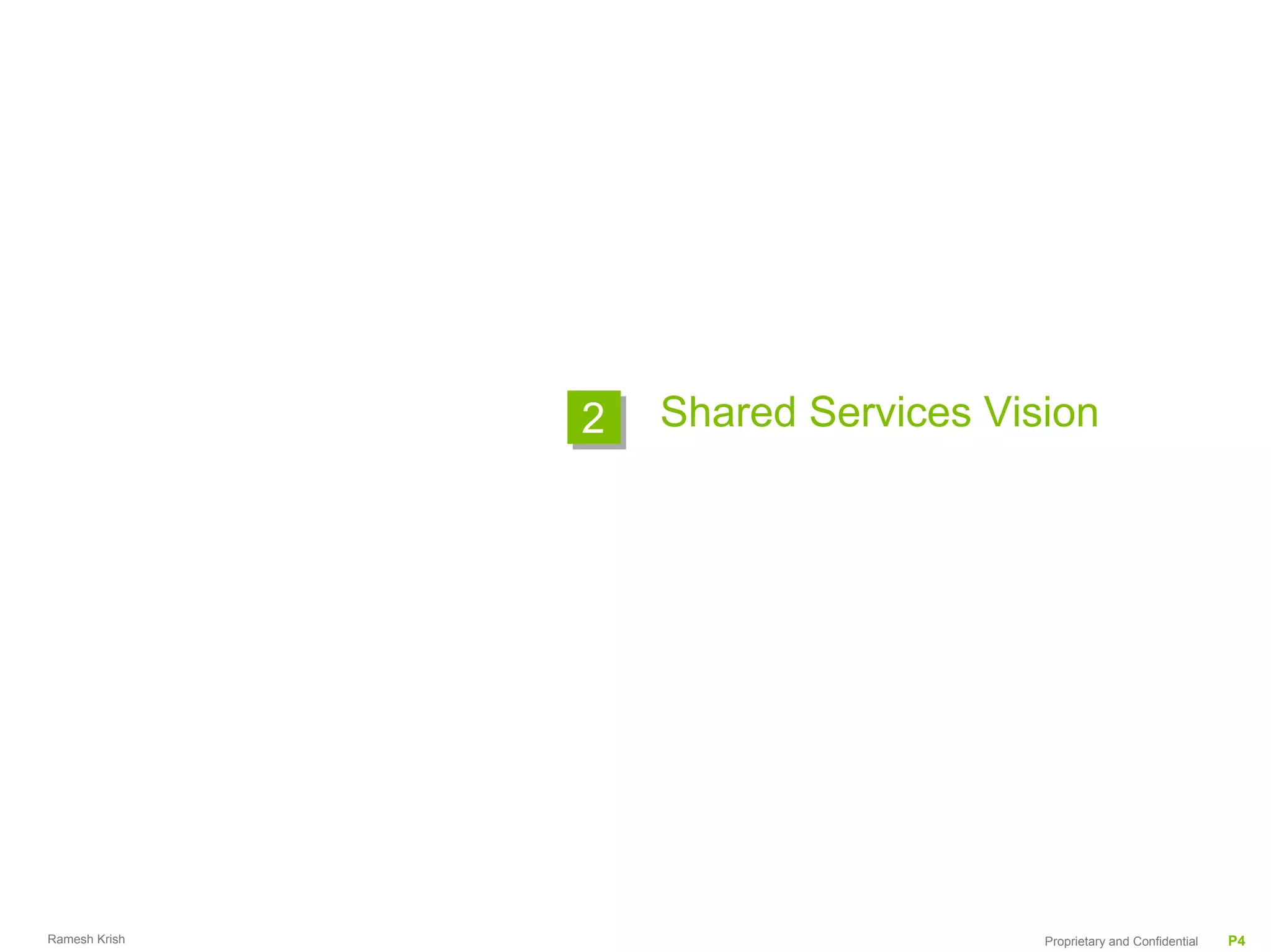 2   Shared Services Vision




Ramesh Krish                          Proprietary and Confidential   P4
 