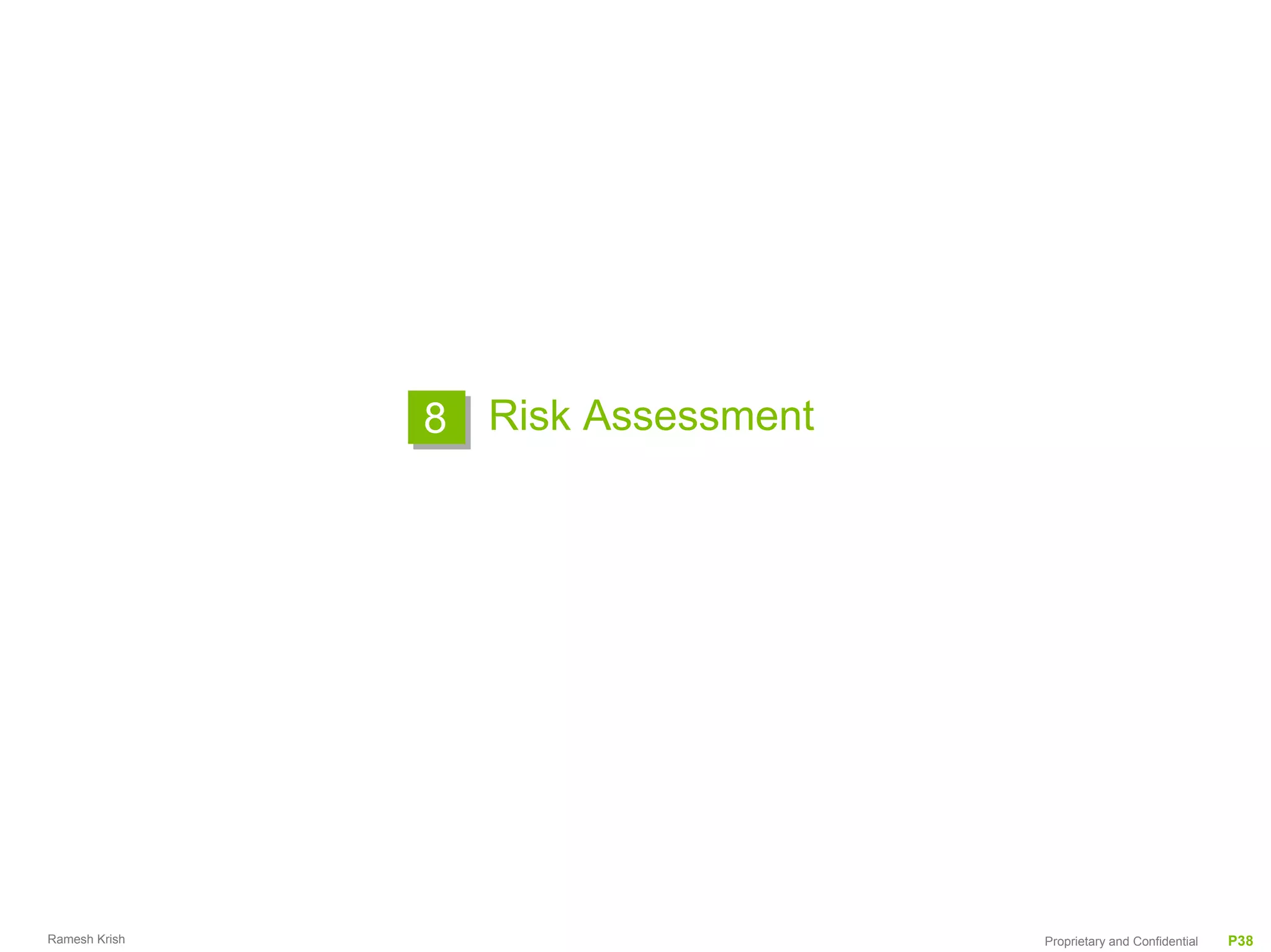8 Risk Assessment




Ramesh Krish                       Proprietary and Confidential   P38
 