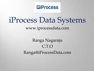 iProcess Data Systems
www.iprocessdata.com
Ranga Nagaraju
C.T.O
Ranga@iProcessData.com
 