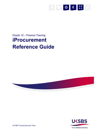 UK SBS Training Services Team
Oracle 12 – Finance Training
iProcurement
Reference Guide
 