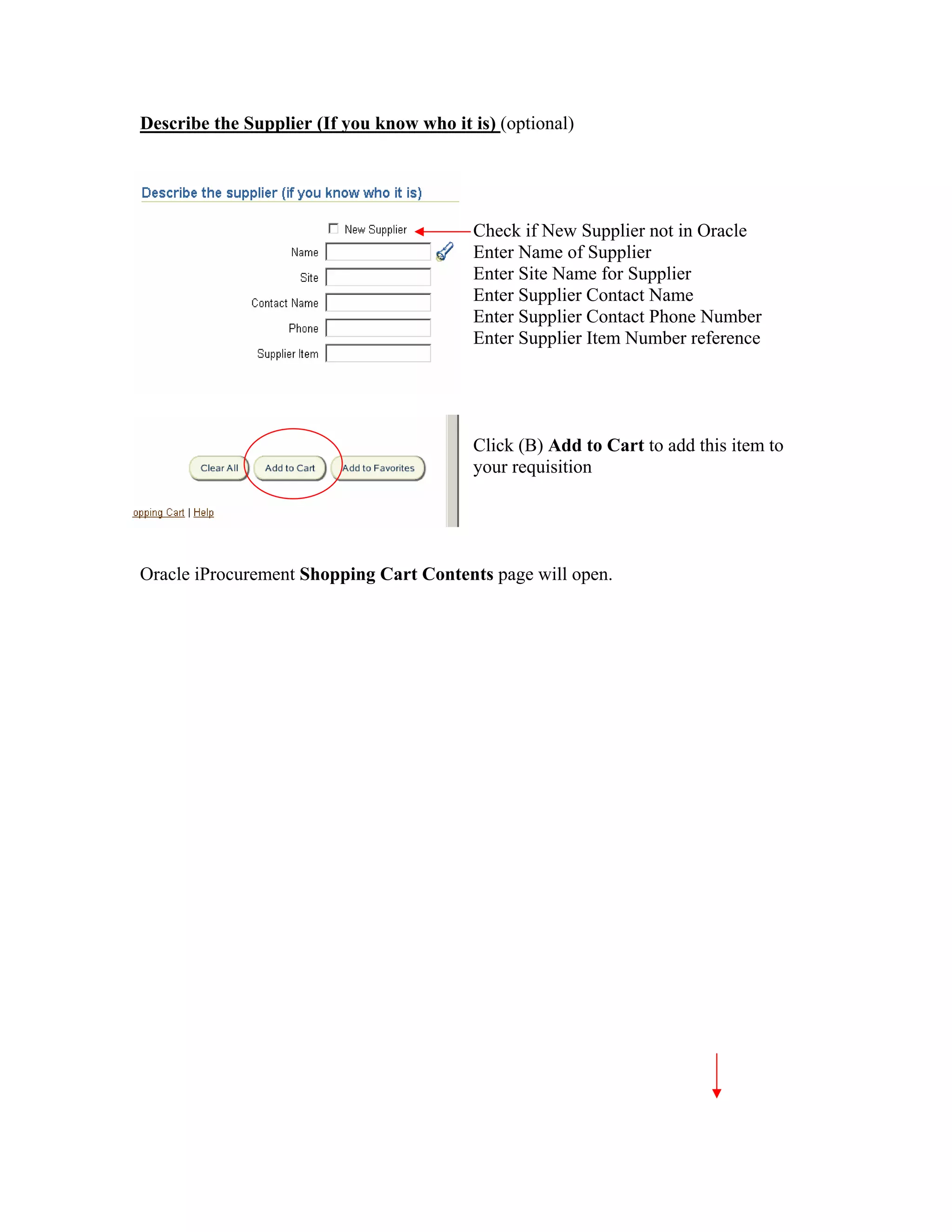 Describe the Supplier (If you know who it is) (optional)
Check if New Supplier not in Oracle
Enter Name of Supplier
Enter Site Name for Supplier
Enter Supplier Contact Name
Enter Supplier Contact Phone Number
Enter Supplier Item Number reference
Click (B) Add to Cart to add this item to
your requisition
Oracle iProcurement Shopping Cart Contents page will open.
 