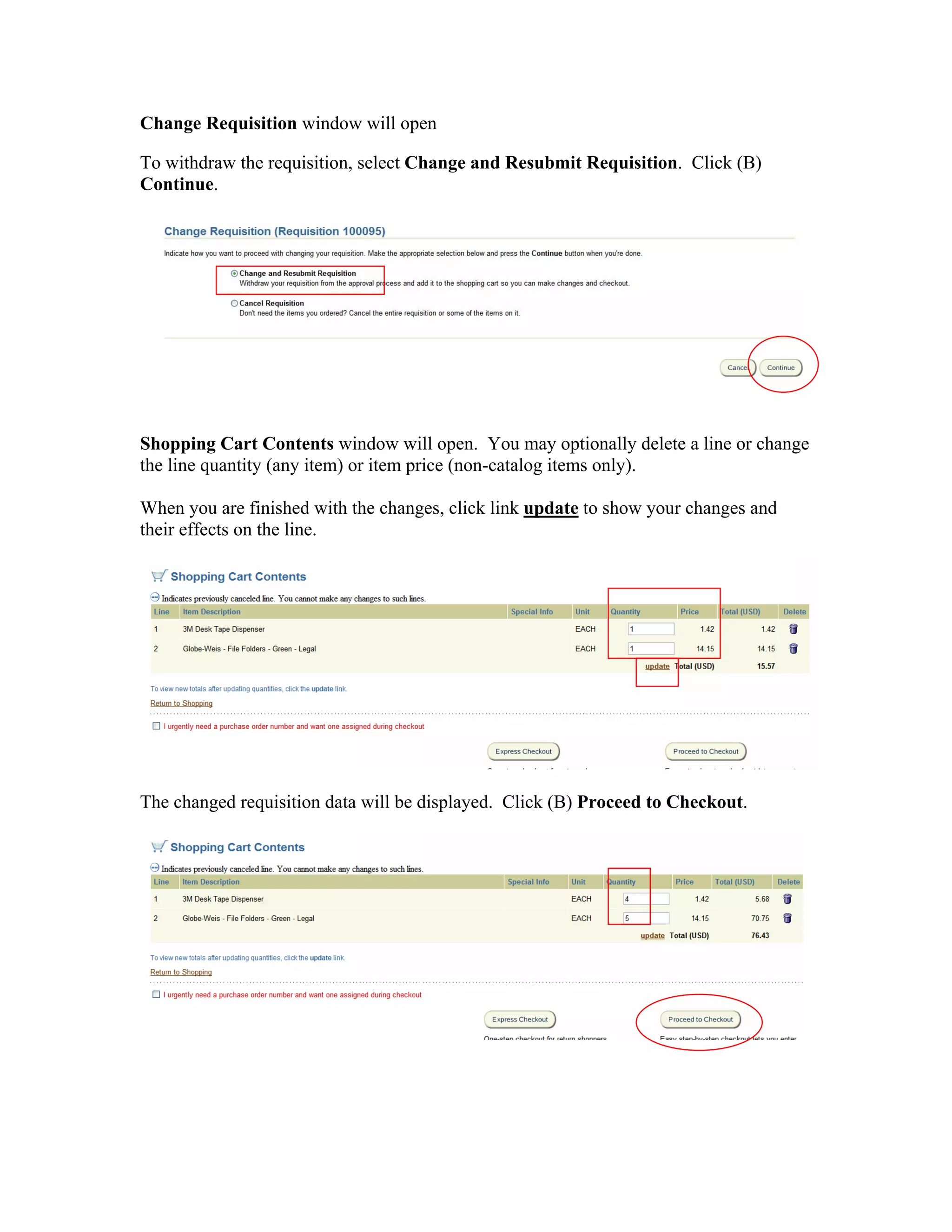 Change Requisition window will open
To withdraw the requisition, select Change and Resubmit Requisition. Click (B)
Continue.
Shopping Cart Contents window will open. You may optionally delete a line or change
the line quantity (any item) or item price (non-catalog items only).
When you are finished with the changes, click link update to show your changes and
their effects on the line.
The changed requisition data will be displayed. Click (B) Proceed to Checkout.
 