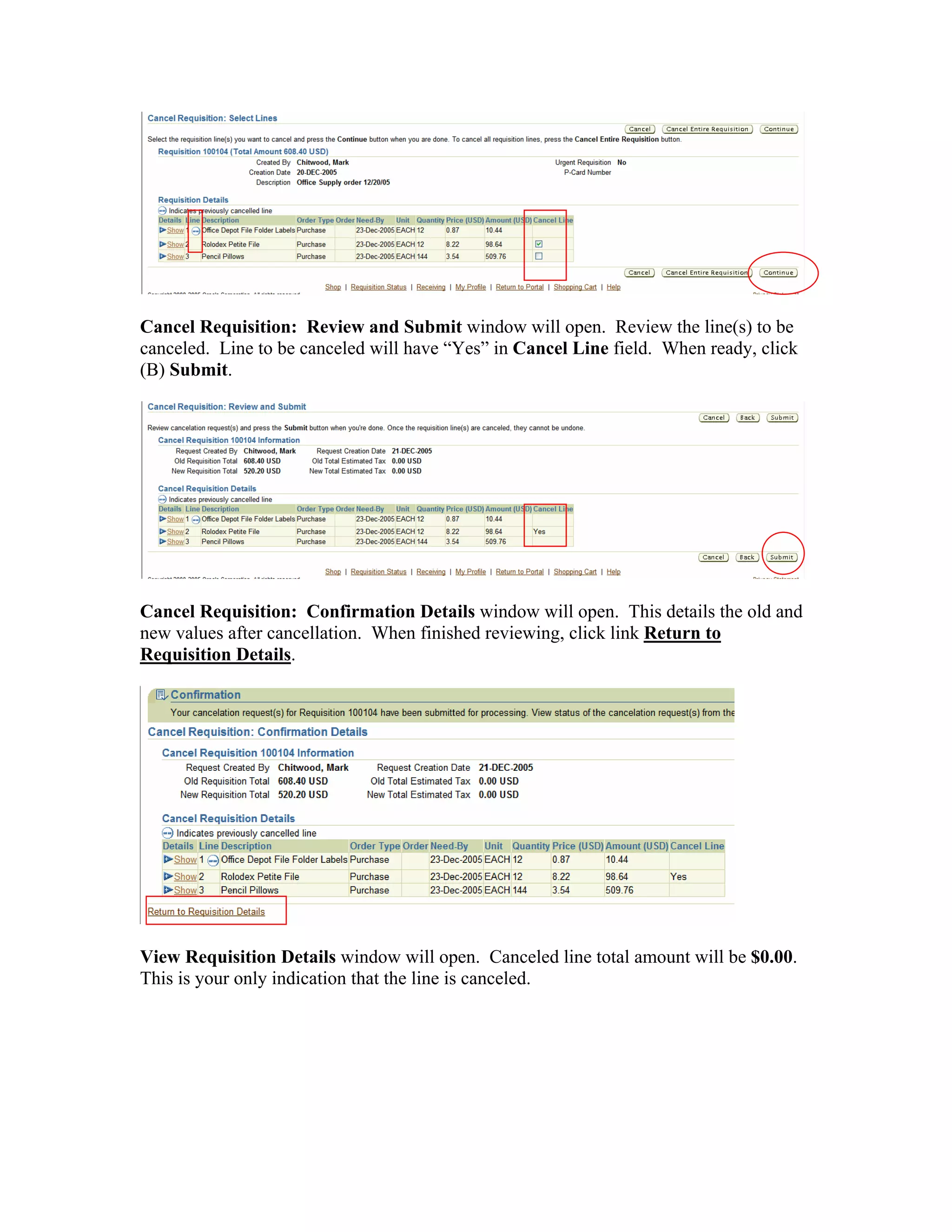 Cancel Requisition: Review and Submit window will open. Review the line(s) to be
canceled. Line to be canceled will have “Yes” in Cancel Line field. When ready, click
(B) Submit.
Cancel Requisition: Confirmation Details window will open. This details the old and
new values after cancellation. When finished reviewing, click link Return to
Requisition Details.
View Requisition Details window will open. Canceled line total amount will be $0.00.
This is your only indication that the line is canceled.
 