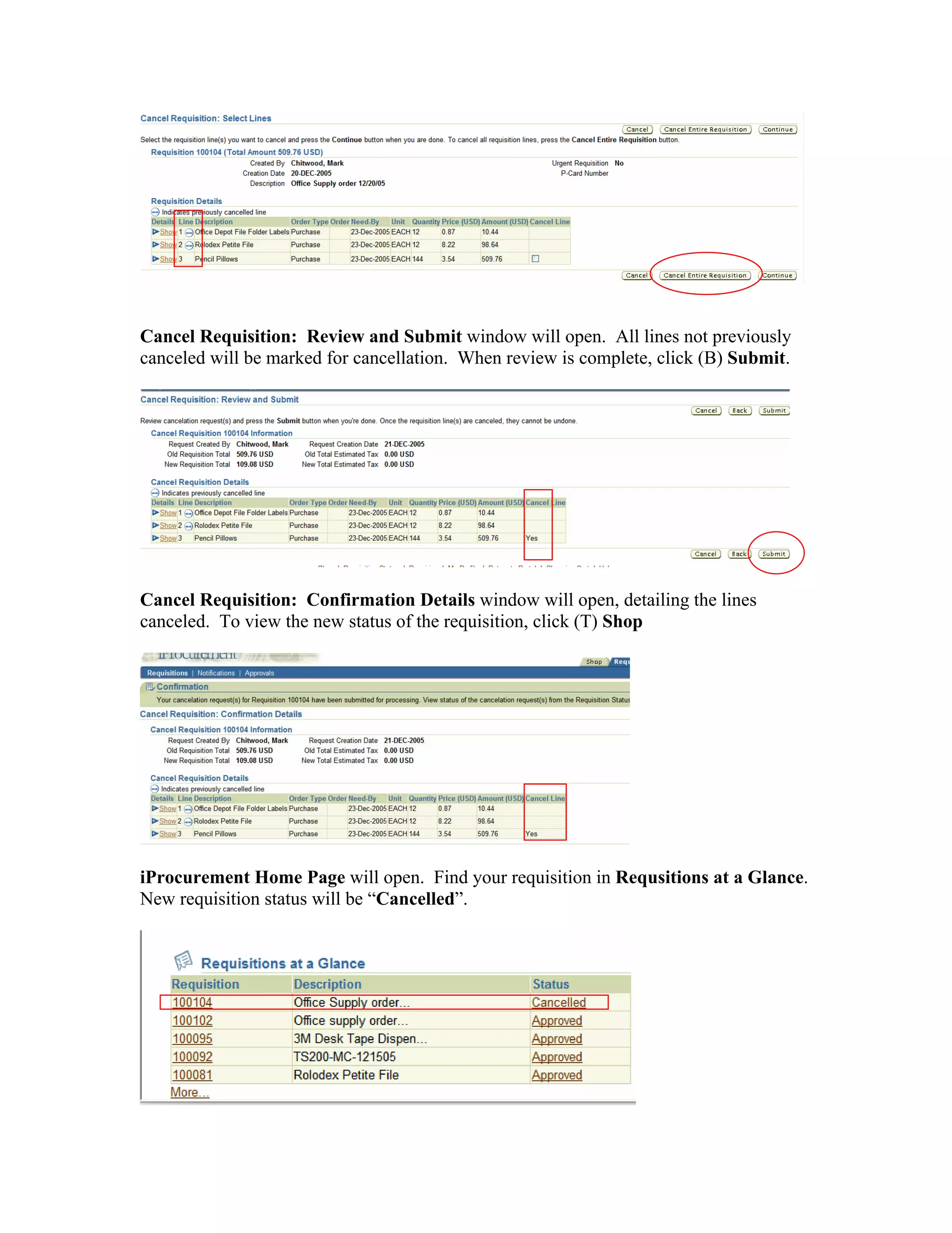 Cancel Requisition: Review and Submit window will open. All lines not previously
canceled will be marked for cancellation. When review is complete, click (B) Submit.
Cancel Requisition: Confirmation Details window will open, detailing the lines
canceled. To view the new status of the requisition, click (T) Shop
iProcurement Home Page will open. Find your requisition in Requsitions at a Glance.
New requisition status will be “Cancelled”.
 