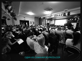 ОДИН ИЗ СЕМИНАРОВ IPRODUCER
 