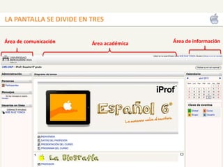 LA PANTALLA SE DIVIDE EN TRESÁrea de informaciónÁrea de comunicaciónÁrea académica