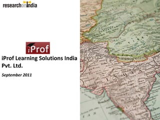 iProf Learning Solutions India
Pvt. Ltd.
September 2011
 