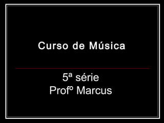 Curso de Música 5ª série Profº Marcus 