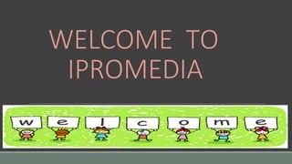 WELCOME TO
IPROMEDIA
 