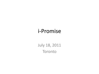 i-Promise July 18, 2011 Toronto 