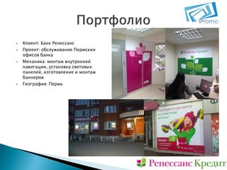






Клиент: Банк Ренессанс
Проект: обслуживание Пермских
офисов банка
Механика: монтаж внутренней
навигации, установка световых
панелей, изготовление и монтаж
баннеров
География: Пермь

 