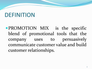 DEFINITION
PROMOTION MIX is the specific
blend of promotional tools that the
company uses to persuasively
communicate customer value and build
customer relationships.
2
 