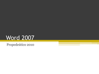 Word 2007
Propedeútico 2010
 