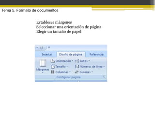 Tema 5. Formato de documentos


                 Establecer márgenes
                 Seleccionar una orientación de página
                 Elegir un tamaño de papel
 