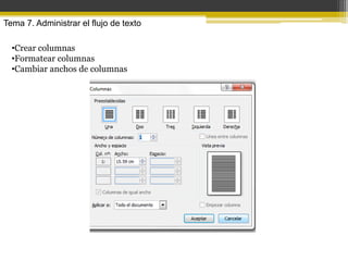 Tema 7. Administrar el flujo de texto

  •Crear columnas
  •Formatear columnas
  •Cambiar anchos de columnas
 