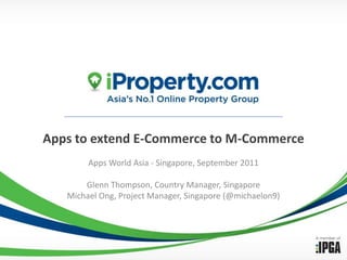Apps to extend E-Commerce to M-Commerce Apps World Asia - Singapore, September 2011 Glenn Thompson, Country Manager, Singapore Michael Ong, Project Manager, Singapore (@michaelon9) 