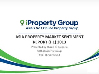 ASIA PROPERTY MARKET SENTIMENT
        REPORT (H1) 2013
      Presented by Shaun Di Gregorio
          Chief Executive Officer
 