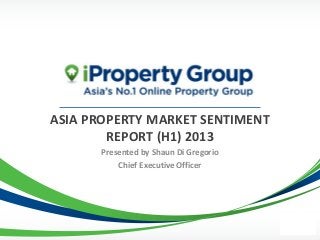 ASIA PROPERTY MARKET SENTIMENT
        REPORT (H1) 2013
       Presented by Shaun Di Gregorio
           Chief Executive Officer
 