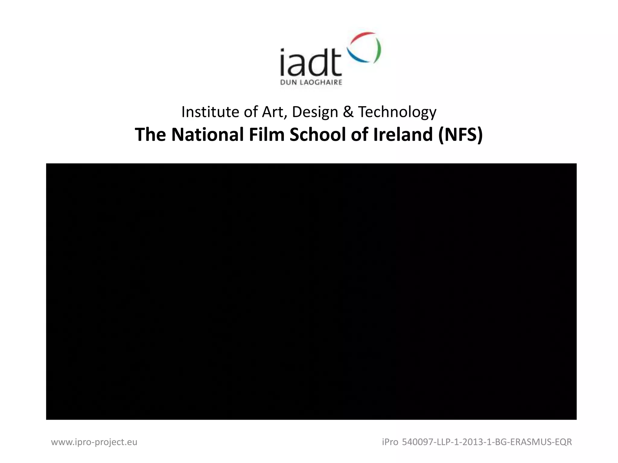 Institute of Art, Design & Technology 
The National Film School of Ireland (NFS) 
Telecentar Presi.mov 
www.ipro-project.eu iPro 540097-LLP-1-2013-1-BG-ERASMUS-EQR 
 
