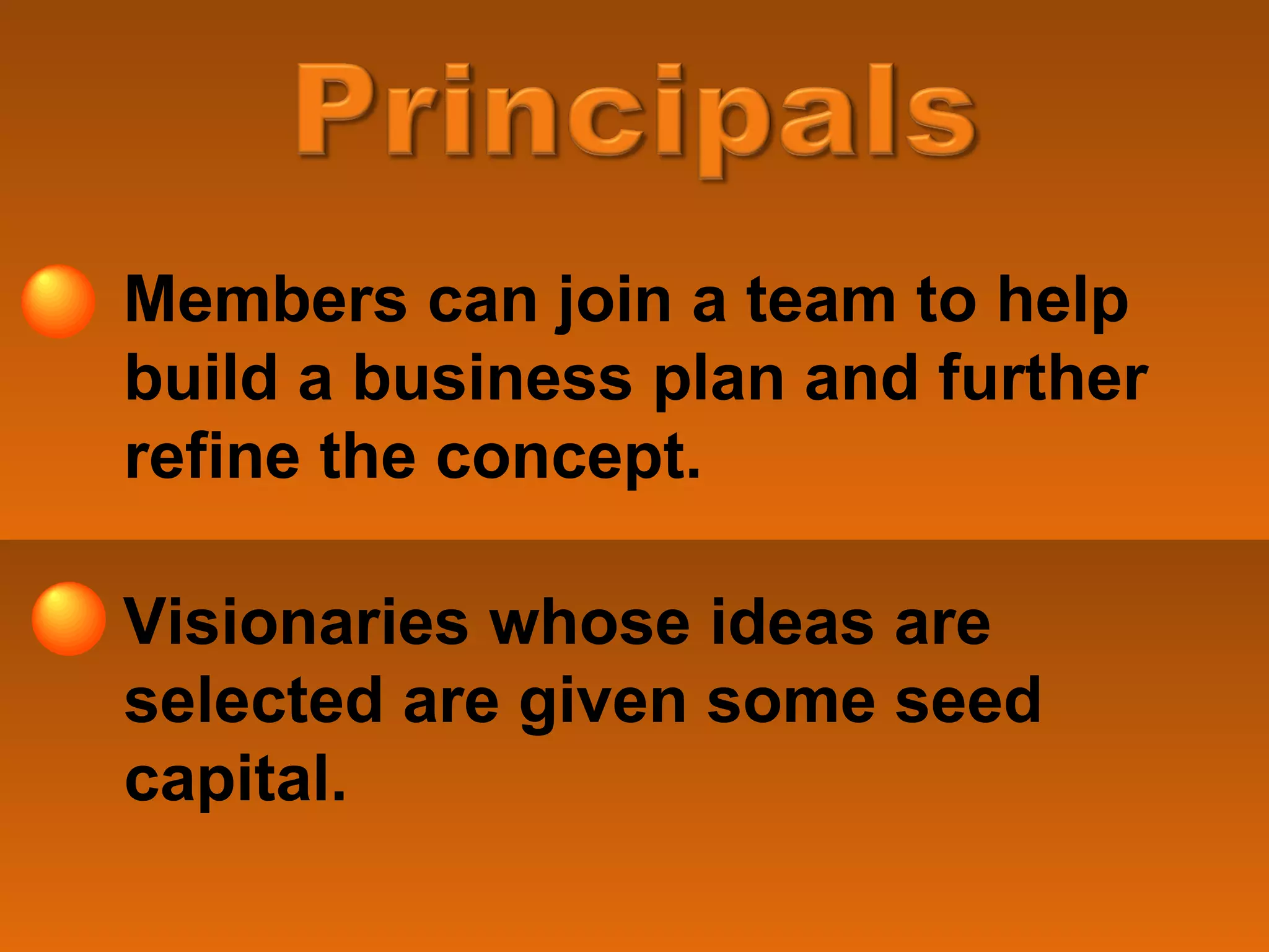 Members can join a team to help build a business plan and further refine the concept. Visionaries whose ideas are selected are given some seed capital. 