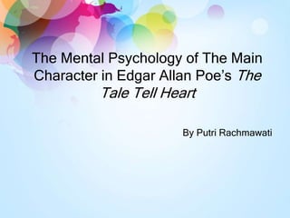 The Mental Psychology of The Main
Character in Edgar Allan Poe’s The
Tale Tell Heart
By Putri Rachmawati
 