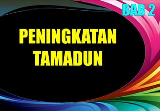 PENINGKATAN
TAMADUN
 