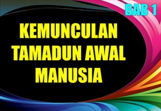 KEMUNCULAN
TAMADUN AWAL
MANUSIA
 