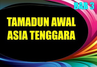TAMADUN AWAL
ASIA TENGGARA
 