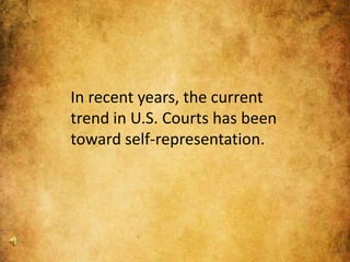In recent years, the current trend in U.S. Courts has been toward self-representation. 