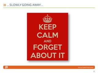 …SLOWLY GOING AWAY…

Driving Digital Performance

17

 