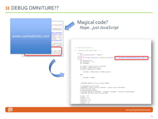 DEBUG OMNITURE??
Magical code?
Nope…just JavaScript
www.coolwebsite.com

Driving Digital Performance

25

 