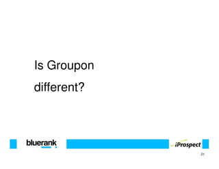 Is Groupon
different?




             21
 
